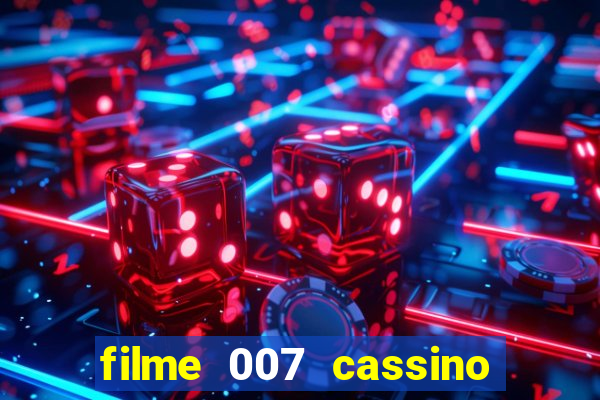 filme 007 cassino royale completo dublado